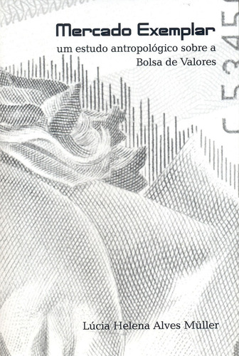 Mercado exemplar: Um estudo antropológico sobre a bolsa de valores, de Müller, Lúcia Helena Alves. Zouk Editora e Distribuidora Ltda., capa mole em português, 2006