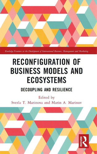 Reconfiguration Of Business Models And Ecosystems: Decoupling And Resilience, De Marinova, Svetla T.. Editorial Routledge, Tapa Dura En Inglés