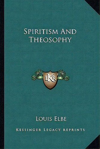 Spiritism And Theosophy, De Louis Elbe. Editorial Kessinger Publishing, Tapa Blanda En Inglés