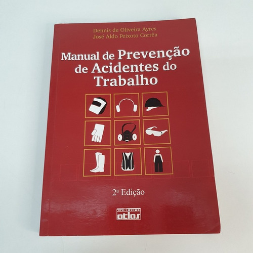 Livro Manual De Prevenção De Acidentes Do Trabalho Dennis De Oliveira Ayres E José Aldo Peixoto Corrêa V2922