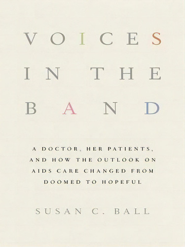 Voices In The Band : A Doctor, Her Patients, And How The Outlook On Aids Care Changed From Doomed..., De Susan C. Ball. Editorial Cornell University Press, Tapa Dura En Inglés