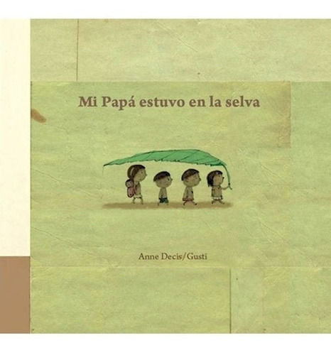 Mi Papa Estuvo en la Selva, de Anne Decis. Editorial PEQUE\O EDITOR, tapa blanda en español, 2008
