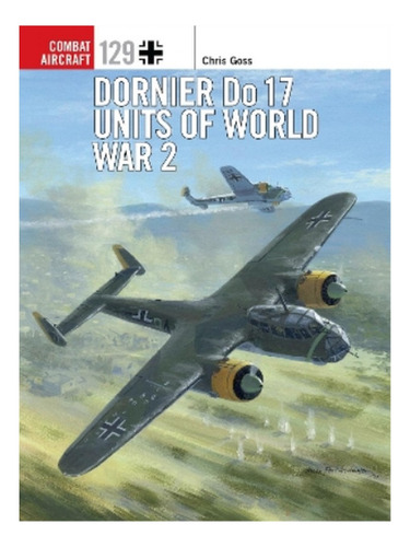 Dornier Do 17 Units Of World War 2 - Chris Goss. Eb17