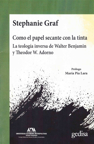 Como el papel secante con la tinta: La teología inversa de Walter Benjamín Theodor W. Adorno, de Graf, Stephanie. Serie Cla- de-ma Editorial Gedisa México, tapa dura en español, 2022