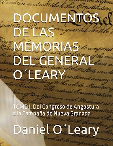 Documentos De Las Memorias Del General O´leary: Tomo I: Del