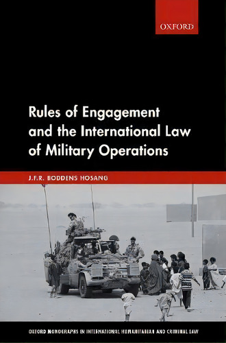 Rules Of Engagement And The International Law Of Military Operations, De J.f.r. Boddens Hosang. Editorial Oxford University Press, Tapa Dura En Inglés
