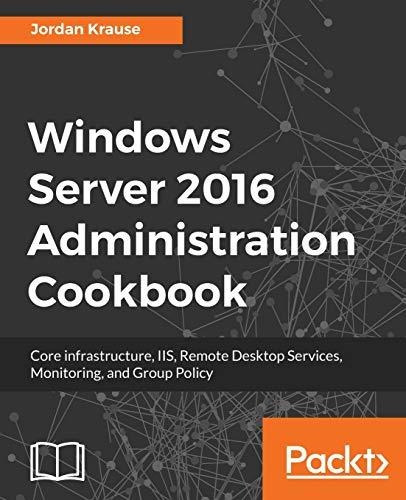 Book : Windows Server 2016 Administration Cookbook Core...