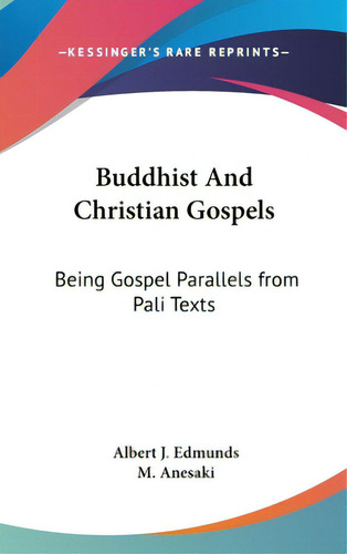 Buddhist And Christian Gospels: Being Gospel Parallels From Pali Texts, De Edmunds, Albert J.. Editorial Kessinger Pub Llc, Tapa Dura En Inglés