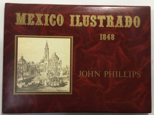 John Phillips Mexico Ilustrado 1848 Facsimilar Ed Valle De M (Reacondicionado)
