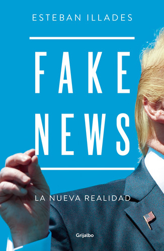 Fake news: La nueva realidad, de Illades, Esteban. Actualidad Editorial Grijalbo, tapa blanda en español, 2018