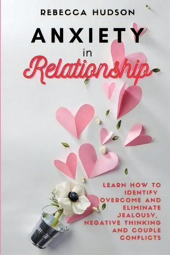 Anxiety In Relationship : Learn How To Identify, Overcome And Eliminate Jealousy, Negative Thinki..., De Rebecca Hudson. Editorial Andromeda Publishing Ltd, Tapa Blanda En Inglés
