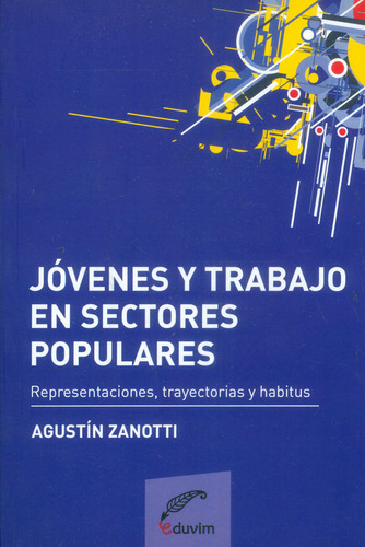 Jóvenes Y Trabajo En Sectores Populares: Representaciones,, De Agustín Zanotti. Serie 9871727278, Vol. 1. Editorial Argentina-silu, Tapa Blanda, Edición 2010 En Español, 2010
