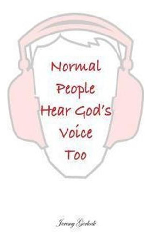 Normal People Can Hear God Too - Jeremy B Garlock