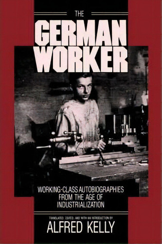 The German Worker, De Alfred Kelly. Editorial University California Press, Tapa Blanda En Inglés