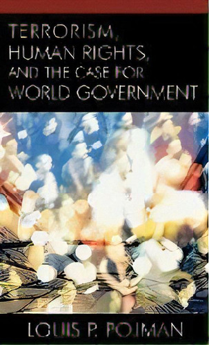 Terrorism, Human Rights, And The Case For World Government, De Louis P. Pojman. Editorial Rowman & Littlefield, Tapa Dura En Inglés