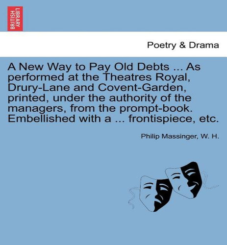 A New Way To Pay Old Debts ... As Performed At The Theatres Royal, Drury-lane And Covent-garden, ..., De Philip Massinger. Editorial British Library, Historical Print Editions, Tapa Blanda En Inglés