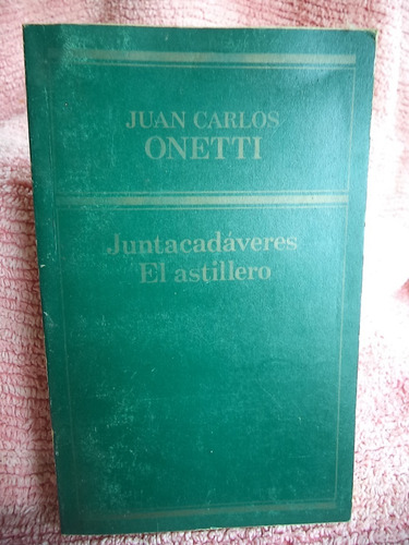 Juntacadáveres   El Astillero Juan Carlos Onetti
