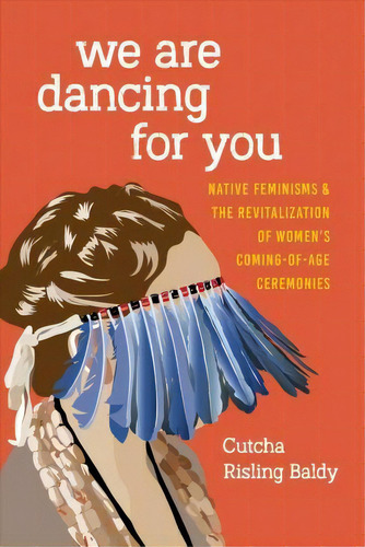 We Are Dancing For You : Native Feminisms And The Revitalization Of Women's Coming-of-age Ceremonies, De Cutcha Risling Baldy. Editorial University Of Washington Press, Tapa Dura En Inglés