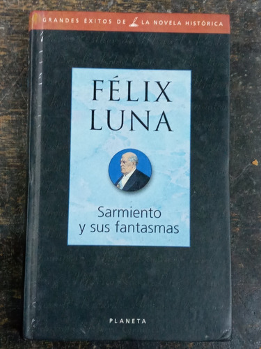 Sarmiento Y Sus Fantasmas * Felix Luna * Planeta *