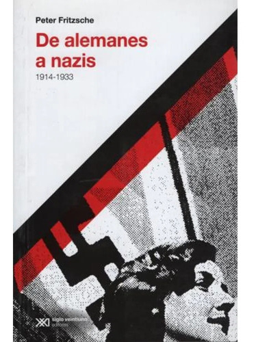 De Alemanes A Nazis 1914-1933 - Peter Fritzsche - Siglo Xxi