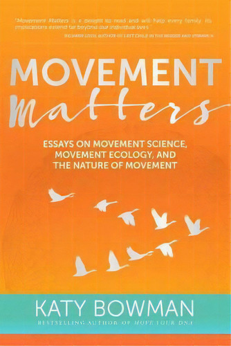 Movement Matters : Essays On Movement Science, Movement Ecology, And The Nature Of Movement, De Katy Bowman. Editorial Propriometrics Press, Tapa Blanda En Inglés