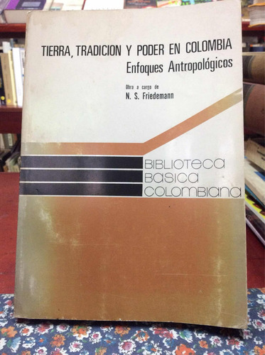 Tierra Tradición Y Poder En Colombia - N. S. Friedemann