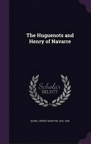 The Huguenots And Henry Of Navarre, De Baird, Henry Martyn. Editorial Palala Pr, Tapa Dura En Inglés