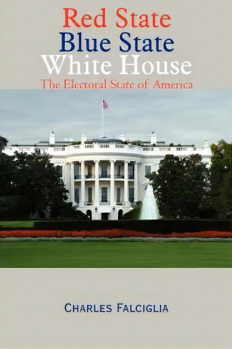 Red State Blue State White House, De Charles Falciglia. Editorial Authorhouse, Tapa Blanda En Inglés
