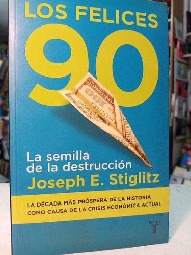 Los Felices 90 Semilla De La Destrucción J Stiglitz -tt -989