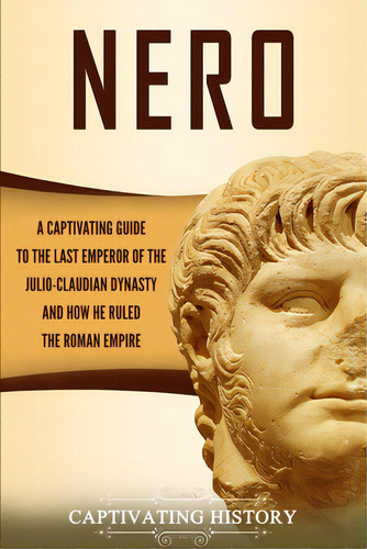 Nero: A Captivating Guide To The Last Emperor Of The Julio-claudian Dynasty And How He Ruled The ..., De History, Captivating. Editorial Captivating History, Tapa Blanda En Inglés