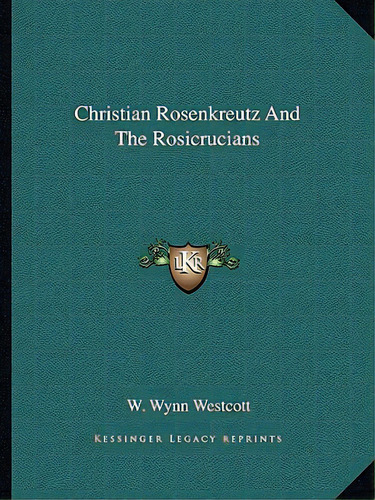 Christian Rosenkreutz And The Rosicrucians, De Westcott, W. Wynn. Editorial Kessinger Pub Llc, Tapa Blanda En Inglés