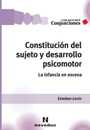 Constitución Del Sujeto Y Desarrollo Psicomotor - La Infancia En Escena, De Levin, Esteban. Editorial Novedades Educativas, Tapa Blanda En Español