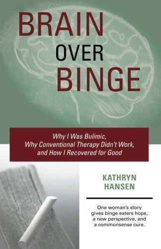 Brain Over Binge : Why I Was Bulimic, Why Conventional Therapy Didn't Work, And How I Recovered For Good, De Kathryn Hansen. Editorial Camellia Publishing Llc, Tapa Blanda En Inglés