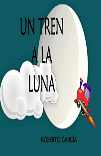 Libro: Un Tren A La Luna (spanish Edition)