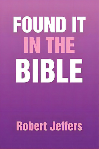 Found It In The Bible, De Jeffers, Robert. Editorial Authorhouse, Tapa Blanda En Inglés