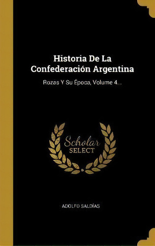 Historia De La Confederaci N Argentina, De Adolfo Saldias. Editorial Wentworth Press, Tapa Dura En Español