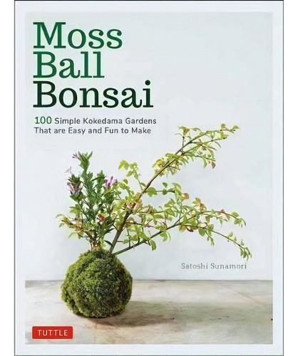 Moss Ball Bonsai : 100 Beautiful Kokedama That Are Fun To Create, De Satoshi Sunamori. Editorial Tuttle Publishing, Tapa Dura En Inglés