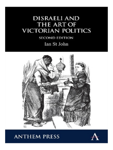 Disraeli And The Art Of Victorian Politics - Ian St Jo. Eb17