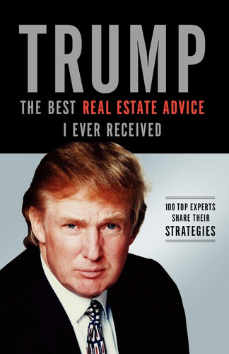 Trump: The Best Real Estate Advice I Ever Received: 100 Top Experts Share Their Strategies, de Donald J Trump. Editorial Thomas Nelson, tapa blanda en inglés, 2012