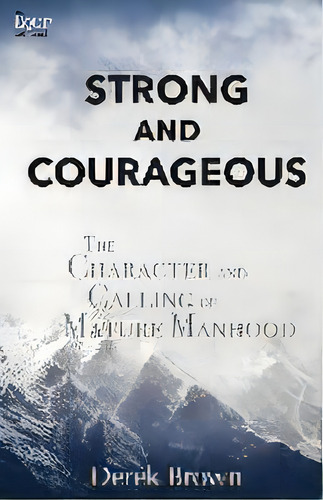 Strong And Courageous : The Character And Calling Of Mature Manhood, De Derek Brown. Editorial Gbf Press, Tapa Blanda En Inglés
