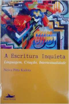 Livro A Escritura Inquieta: Linguagem, Criação, Intertextualidade - Neiva Pitta Kadota [1999]