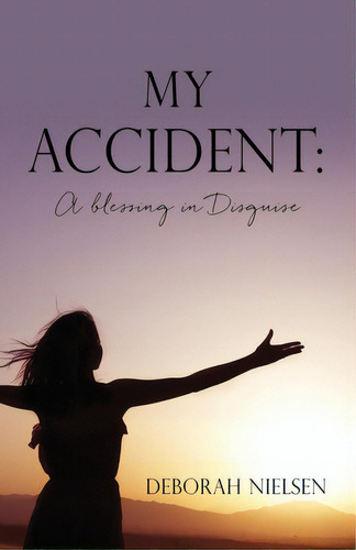 My Accident: A Blessing In Disguise, De Nielsen, Deborah. Editorial Xulon Pr, Tapa Blanda En Inglés