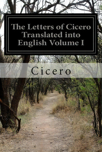 The Letters Of Cicero Translated Into English Volume I, De Shuckburgh, Evelyn S.. Editorial Createspace, Tapa Blanda En Inglés