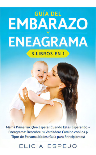 Guãâa Del Embarazo Y Eneagrama 3 Libros En 1: Mamãâ¡ Primeriza: Quãâ© Esperar Cuando Estas Es..., De Espejo, Elicia. Editorial Native Publ, Tapa Blanda En Español
