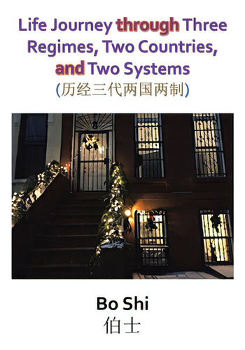 Life Journey Through Three Regimes, Two Countries And Two Systems, De Bo Shi. Editorial Xlibris Us, Tapa Blanda En Inglés