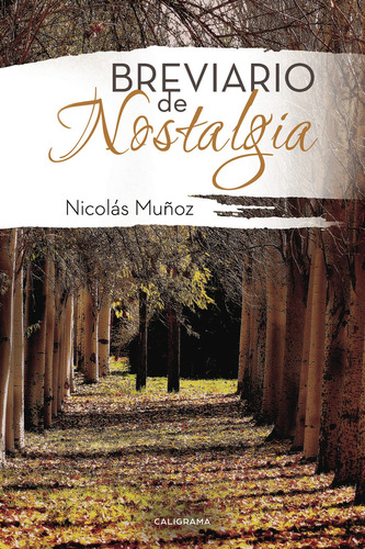 Breviario de Nostalgia, de Muñoz , Nicolás.. Editorial CALIGRAMA, tapa blanda, edición 1.0 en español, 2017