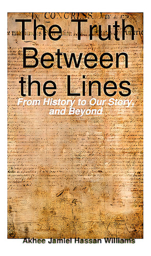 The Truth Between The Lines: From History To Our Story, And Beyond, De Williams, Akhee. Editorial Any Means Pubn, Tapa Blanda En Inglés