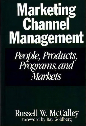 Marketing Channel Management : People, Products, Programs, And Markets, De Russell W. Mccalley. Editorial Abc-clio, Tapa Dura En Inglés