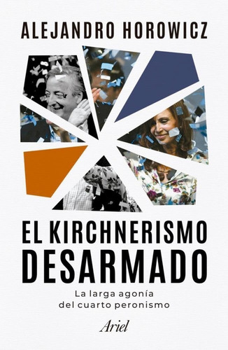 El Kirchnerismo Desarmado - Alejandro Horowicz