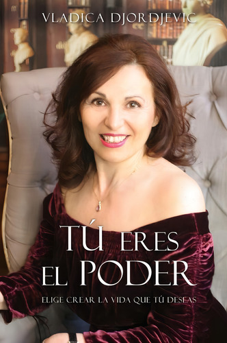 Libro Tú Eres El Poder: Elige Crear La Vida Que Tú Deseas